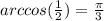 arccos( \frac{1}{2} ) = \frac{\pi}{3}