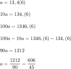 a=13,4(6)\\\\10a=134,(6)\\\\100a=1346,(6)\\\\100a-10a=1346,(6)-134,(6)\\\\90a=1212\\\\a=\dfrac{1212}{90}=\dfrac{606}{45}