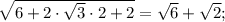 \sqrt{6+2 \cdot \sqrt{3} \cdot 2+2}=\sqrt{6}+\sqrt{2};