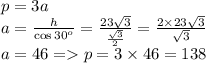 p = 3a \\ a = \frac{h}{ \cos{30^{o}} } = \frac{23 \sqrt{3} }{ \frac{ \sqrt{3} }{2} } = \frac{2 \times 23 \sqrt{3} }{ \sqrt{3} } \\ a = 46 = p = 3 \times 46 = 138