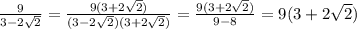 \frac{9}{3 -2\sqrt{2} }=\frac{9(3 + 2\sqrt{2} )}{(3 - 2\sqrt{2})(3 + 2\sqrt{2} ) } = \frac{9(3 + 2\sqrt{2} )}{9 - 8}= 9(3 + 2\sqrt{2})