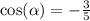 \cos( \alpha ) = - \frac{3}{5}