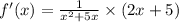 f'(x) = \frac{1}{ {x}^{2} + 5x} \times (2x + 5) \\