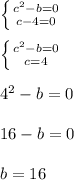 \left \{ {{c^2-b=0} \atop {c-4=0}} \right. \\ \\ \left \{ {{c^2-b=0} \atop {c=4}} \right. \\ \\ 4^2-b=0\\ \\ 16-b=0\\ \\ b=16\\