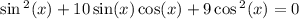 \sin {}^{2} (x) + 10 \sin(x) \cos(x) + 9 \cos {}^{2} (x) = 0