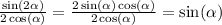 \frac{ \sin( 2\alpha ) }{2 \cos( \alpha ) } = \frac{2 \sin( \alpha ) \cos( \alpha ) }{2 \cos( \alpha ) } = \sin( \alpha ) \\