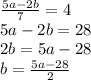 \frac{5a - 2b}{7} = 4 \\ 5a - 2b = 28 \\ 2b = 5a - 28 \\ b = \frac{5a - 28}{2}