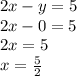 2x - y = 5 \\ 2x - 0 = 5 \\ 2x = 5 \\ x = \frac{5}{2}