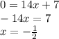 0 = 14x + 7 \\ - 14x = 7 \\ x = - \frac{1}{2}