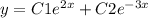 y = C1 {e}^{2x} + C2 {e}^{ - 3x}