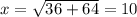 x = \sqrt{36 + 64} = 10