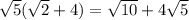 \sqrt{5} ( \sqrt{2} + 4) = \sqrt{10} + 4 \sqrt{5}