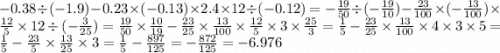 - 0.38 \div ( - 1.9) - 0.23 \times ( - 0.13) \times 2.4 \times 12 \div ( - 0.12) = - \frac{19}{50} \div ( - \frac{19}{10} ) - \frac{23}{100} \times ( - \frac{13}{100} ) \times \frac{12}{5} \times 12 \div ( - \frac{3}{25} ) = \frac{19}{50} \times \frac{10}{19} - \frac{23}{25} \times \frac{13}{100} \times \frac{12}{5} \times 3 \times \frac{25}{3} = \frac{1}{5} - \frac{23}{25} \times \frac{13}{100} \times 4 \times 3 \times 5 = \frac{1}{5} - \frac{23}{5} \times \frac{13}{25} \times 3 = \frac{1}{5} - \frac{897}{125} = - \frac{872}{125} = - 6.976