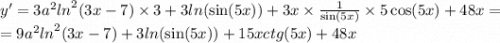 y' = 3 {a}^{2} { ln}^{2} (3x - 7) \times 3 + 3 ln( \sin(5x) ) + 3x \times \frac{1}{ \sin(5x) } \times 5 \cos(5x) + 48x = \\ = 9 {a}^{2} { ln}^{2} (3x - 7) + 3 ln( \sin(5x) ) + 15xctg(5x) + 48x