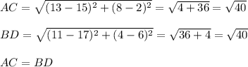 AC=\sqrt{(13-15)^2+(8-2)^2}=\sqrt{4+36}=\sqrt{40}\\\\BD=\sqrt{(11-17)^2+(4-6)^2}=\sqrt{36+4}=\sqrt{40}\\\\AC=BD