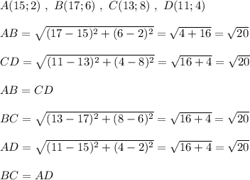 A(15;2)\ ,\ B(17;6)\ ,\ C(13;8)\ ,\ D(11;4)\\\\AB=\sqrt{(17-15)^2+(6-2)^2}=\sqrt{4+16}=\sqrt{20}\\\\CD=\sqrt{(11-13)^2+(4-8)^2}=\sqrt{16+4}=\sqrt{20}\\\\AB=CD\\\\BC=\sqrt{(13-17)^2+(8-6)^2}=\sqrt{16+4}=\sqrt{20}\\\\AD=\sqrt{(11-15)^2+(4-2)^2}=\sqrt{16+4}=\sqrt{20}\\\\BC=AD