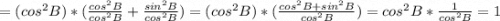 =(cos^{2} B)*(\frac{cos^{2} B}{cos^{2} B} +\frac{sin^{2} B}{cos^{2} B} )=(cos^{2} B)*(\frac{cos^{2} B+sin^{2} B}{cos^{2} B} )=cos^{2} B*\frac{1}{cos^{2} B} =1