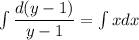 \int\dfrac{d(y-1)}{y-1} =\int xdx