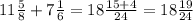 11 \frac{5}{8} + 7 \frac{1}{6} = 18 \frac{15 + 4}{24} = 18 \frac{19}{24}