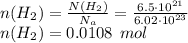 n(H_2)= \frac{N(H_2)}{N_a} = \frac{ 6.5\cdot10^{21}}{6.02\cdot10^{23}} \\ n(H_2) = 0.0108 \: \:mol