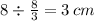 8 \div \frac{8}{3} = 3 \: cm