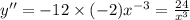 y ''= - 12 \times ( - 2) {x}^{ - 3} = \frac{24}{ {x}^{3} } \\