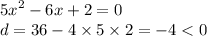 {5x}^{2} - 6x + 2 = 0 \\ d = 36 - 4 \times 5 \times 2 = - 4 < 0