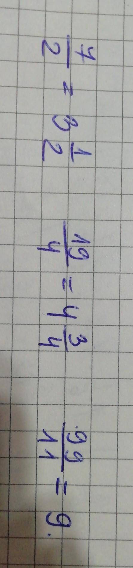 Представьте неправильные дроби в виде смешанного числа: 7/2; 19/4; 99/11