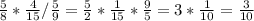 \frac{5}{8} * \frac{4}{15} / \frac{5}{9} = \frac{5}{2} * \frac{1}{15} * \frac{9}{5} = 3*\frac{1}{10} = \frac{3}{10}