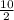 \frac{10}{2 }