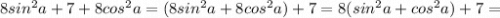 8sin^2a+7+8cos^2a=(8sin^2a+8cos^2a)+7=8(sin^2a+cos^2a)+7=