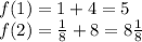 f(1) = 1+4 = 5 \\ f(2) = \frac{1}{8} + 8 = 8 \frac{1}{8}