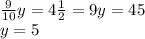 \frac{9}{10}y = 4 \frac{1}{2} = 9y = 45 \\ y = 5