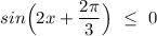 sin\Big (2x + \dfrac{2\pi }{3}\Big )~\leq~0