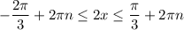 -\dfrac{2\pi }{3} +2\pi n \leq 2x \leq \dfrac{\pi}{3}+2\pi n