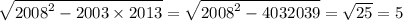 \sqrt{ {2008}^{2} - 2003 \times 2013 } = \sqrt{ {2008}^{2} - 4032039 } = \sqrt{25} = 5