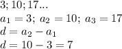 3;10;17... \\ a_1 = 3; \: a_2=10; \: a_3=17 \\ \: d = a_2-a_1 \\ d = 10-3 = 7 \\