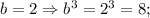 b=2 \Rightarrow b^{3}=2^{3}=8;