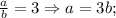 \frac{a}{b}=3 \Rightarrow a=3b;