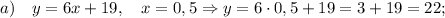 a) \quad y=6x+19, \quad x=0,5 \Rightarrow y=6 \cdot 0,5+19=3+19=22;