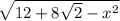 \sqrt{12 + 8\sqrt{2} -x^2}