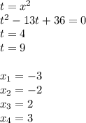 t=x^{2}\\t^{2}-13t+36=0\\t=4\\t=9\\\\x_1=-3\\x_2=-2\\x_3=2\\x_4=3