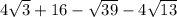 4\sqrt{3} +16-\sqrt{39} -4\sqrt{13}