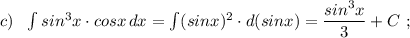 c)\ \ \int sin^3x\cdot cosx\, dx=\int (sinx)^2\cdot d(sinx)=\dfrac{sin^3x}{3}+C\ ;