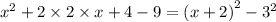 {x}^{2} + 2 \times 2 \times x + 4 - 9 = {(x + 2)}^{2} - {3}^{2}