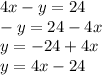 4x - y = 24 \\ - y = 24 - 4x \\ y = - 24 + 4x \\ y = 4x - 24