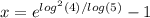 x=e^{log^2(4)/log(5)}-1