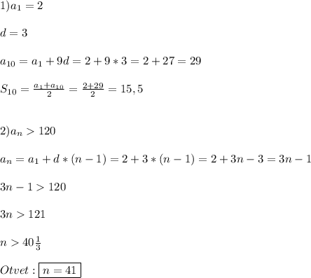 1)a_{1}=2\\\\d=3\\\\a_{10}=a_{1}+9d=2+9*3=2+27=29\\\\S_{10}=\frac{a_{1}+a_{10}}{2}=\frac{2+29}{2} =15,5\\\\\\2)a_{n} 120\\\\a_{n}=a_{1} +d*(n-1)=2+3*(n-1)=2+3n-3=3n-1\\\\3n-1120\\\\3n121\\\\n40\frac{1}{3}\\\\Otvet:\boxed{n=41}