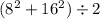 (8 {}^{2} + 16 {}^{2} ) \div 2