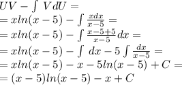 UV - \int\limits \: VdU= \\ = x ln(x - 5) - \int\limits \frac{xdx}{x - 5} = \\ = x ln(x - 5) - \int\limits \frac{x - 5 + 5}{x - 5} dx = \\ = x ln(x - 5) - \int\limits \: dx - 5\int\limits \frac{dx}{x - 5} = \\ = x ln(x - 5) - x - 5 ln(x - 5) + C = \\ = (x - 5) ln(x - 5) - x + C